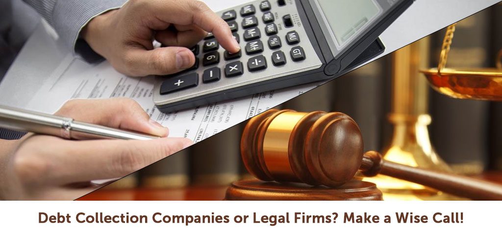 Debt Collection Companies or Legal Firms? Make a Wise Call