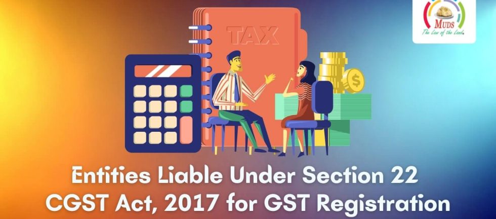 Entities Liable Under Section 22 CGST Act, 2017 for GST Registration