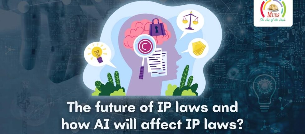 The future of IP laws and how AI will affect IP laws