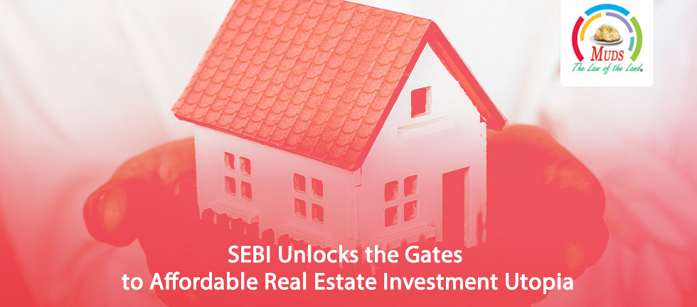 SEBI Unlocks the Gates to Affordable Real Estate Investment Utopia