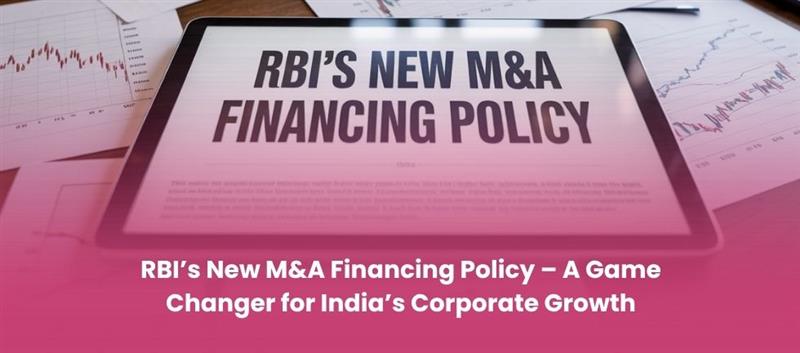 RBI’s New M&A Financing Policy – A Game Changer for India’s Corporate Growth